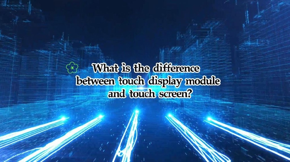 What is the difference between touch display module and touch screen